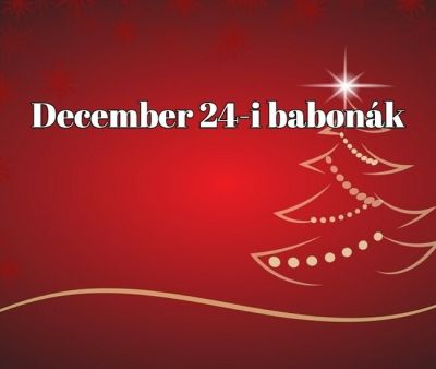 December 24-i babonák - Ezt tegye szenteste napján, ha szerencsés akar lenni!