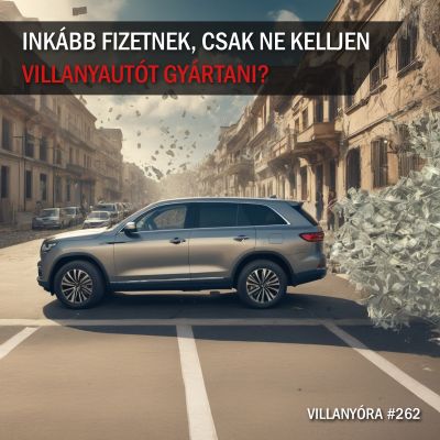 Villanyóra #262 – Inkább fizetnek, csak ne kelljen villanyautót gyártani?