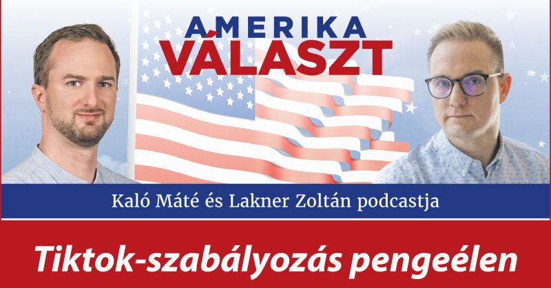 Amerika választ 20. – TikTok-szabályozás pengeélen – Lakner Zoltán és Kaló Máté podcastja